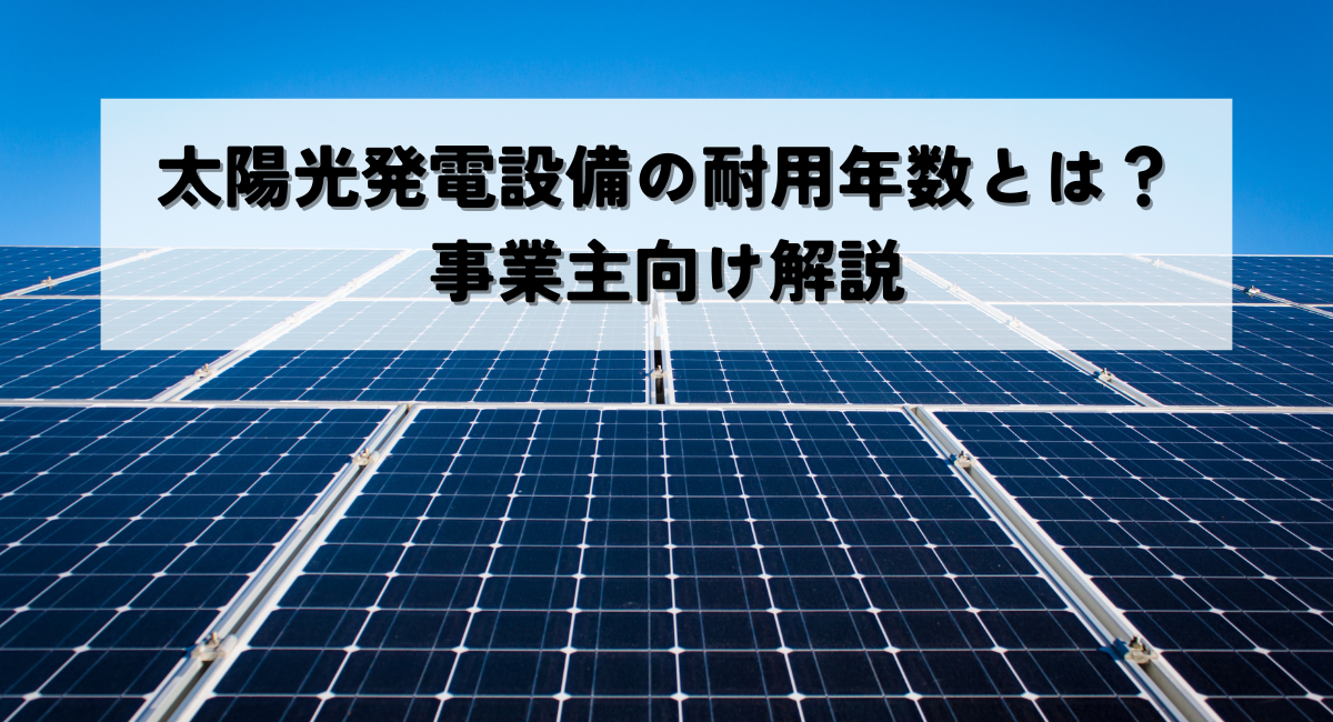 太陽光発電設備の耐用年数とは?事業主向け解説