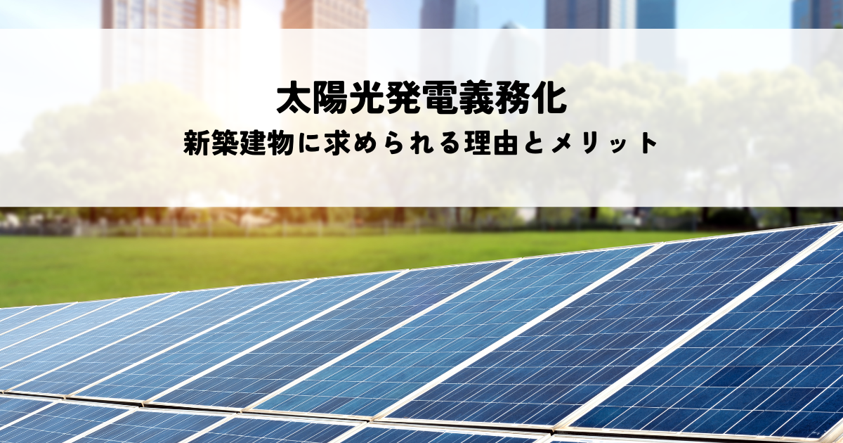 太陽光発電義務化とは？東京都の新築建物に求められる理由と経済的メリット